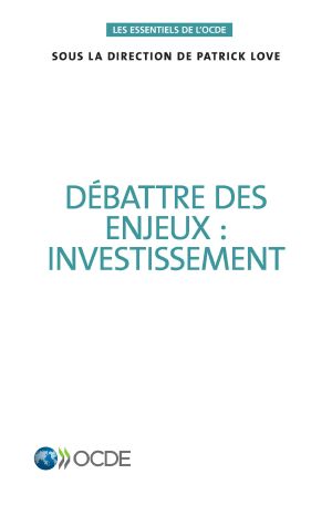 [Les essentiels de l’OCDE 01] • Débattre Des Enjeux · Investissement